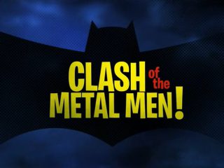 Clash of the Metal Men!