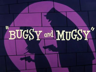 Bugsy and Mugsy