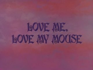 Love Me, Love My Mouse