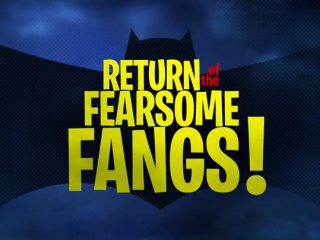 Return of the Fearsome Fangs!