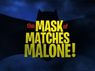 The Mask of Matches Malone!